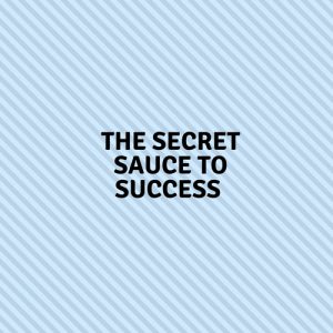 The Secret Sauce To Success
